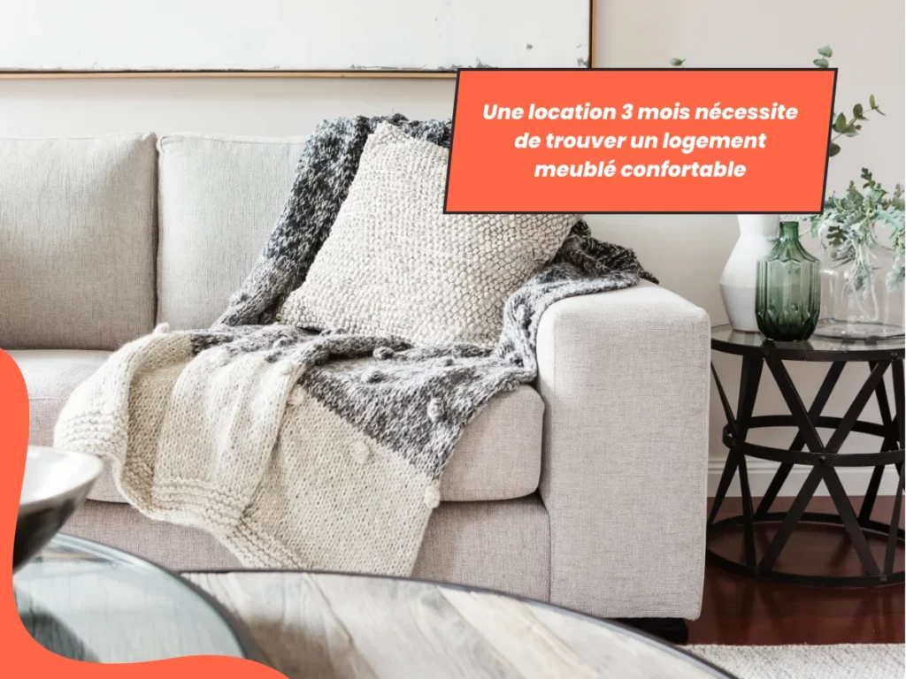 Location 3 mois avec logement meublé confortable
