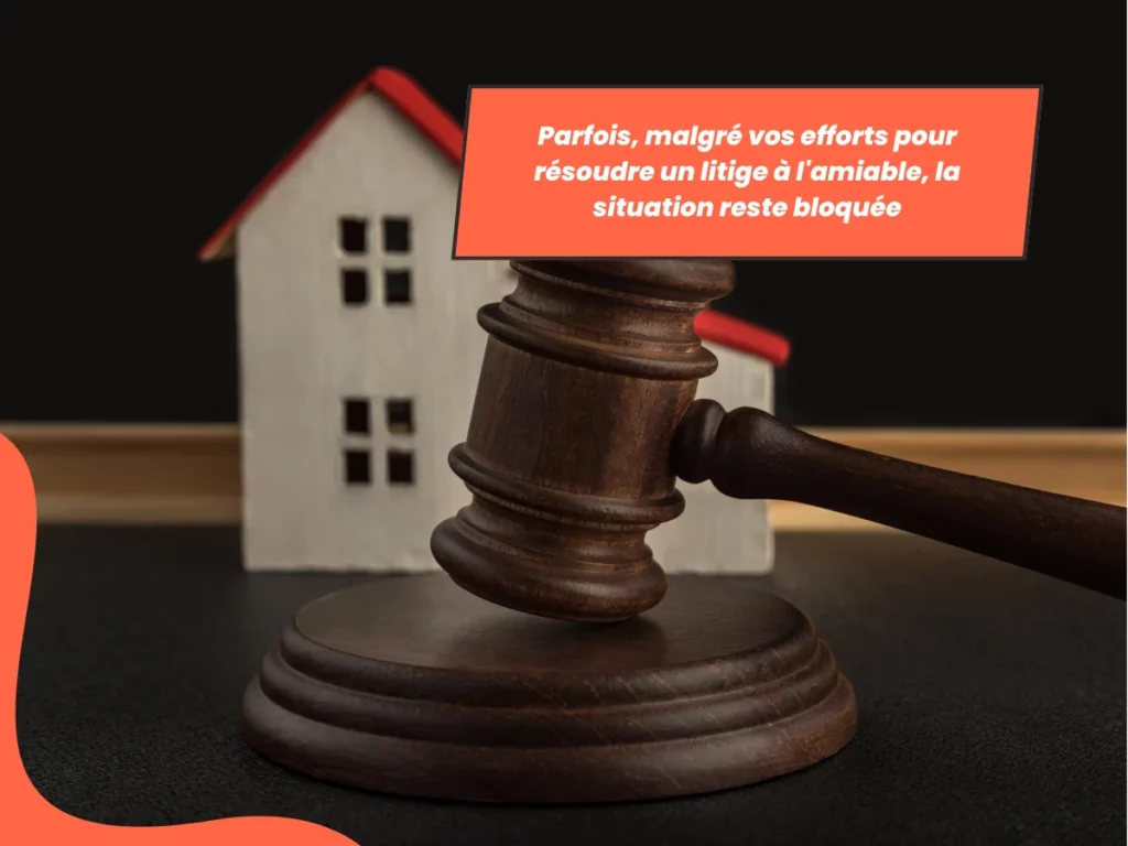 malgré vos efforts pour résoudre un litige à l'amiable, la situation reste bloquée